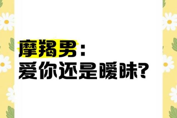 摩羯座否认暧昧吗男生会怎么想（摩羯男暧昧的表现）